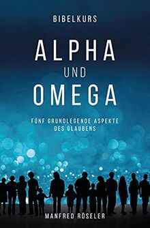 Bibelkurs Alpha und Omega: Fünf grundlegende Aspekte des Glaubens von Röseler, Manfred | Buch | Zustand gut