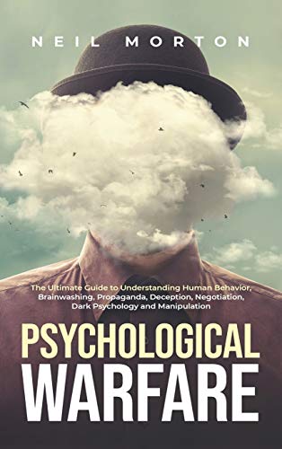 Neil Morton Psychological Warfare, The Ultimate Guide To Understanding Human Behavior, Brainwashing, Propaganda, Deception, Negotiation, Dark Psychology, And