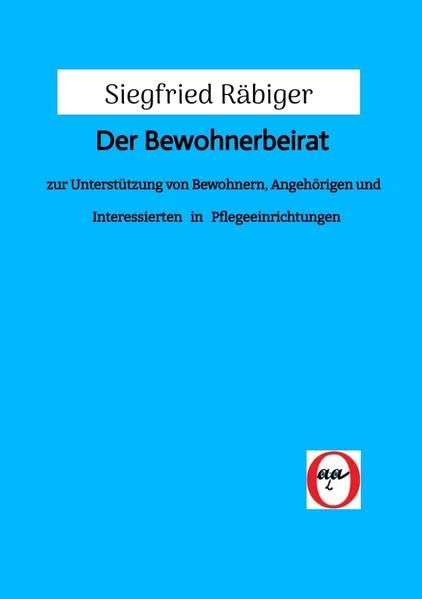 Der Bewohnerbeirat: zur Unterstützung von Bewohnern, Angehörigen und Interessierten in Pflegeeinrichtungen