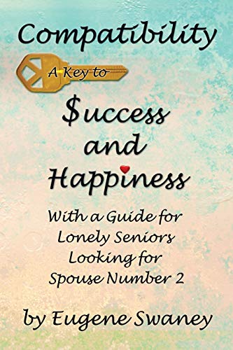 Compatibility A Key to Success and Happiness: With a Guide for Lonely Seniors Looking for Spouse Number 2