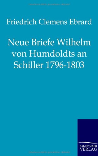Neue Briefe Wilhelm von Humboldts an Schiller 1796-1803