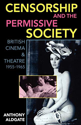 Censorship And The Permissive Society: British Cinema and Theatre, 1955-1965