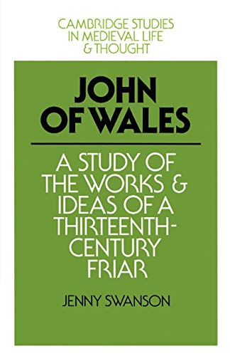 John of Wales: A Study of the Works and Ideas of a Thirteenth-Century Friar (Cambridge Studies in Medieval Life and Thought: Fourth Series, Band 10)