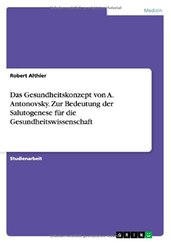 Das Gesundheitskonzept von A. Antonovsky. Zur Bedeutung der Salutogenese für die Gesundheitswissenschaft