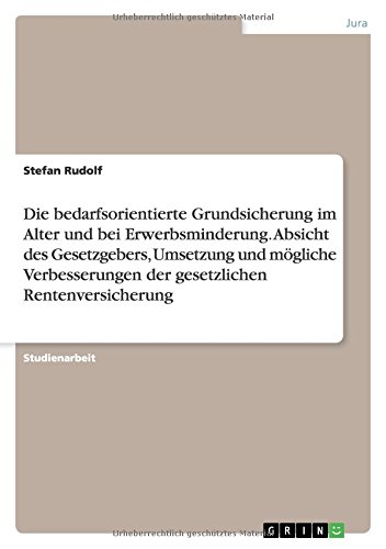 Die bedarfsorientierte Grundsicherung im Alter und bei Erwerbsminderung. Absicht des Gesetzgebers, Umsetzung und mögliche Verbesserungen der gesetzlichen Rentenversicherung