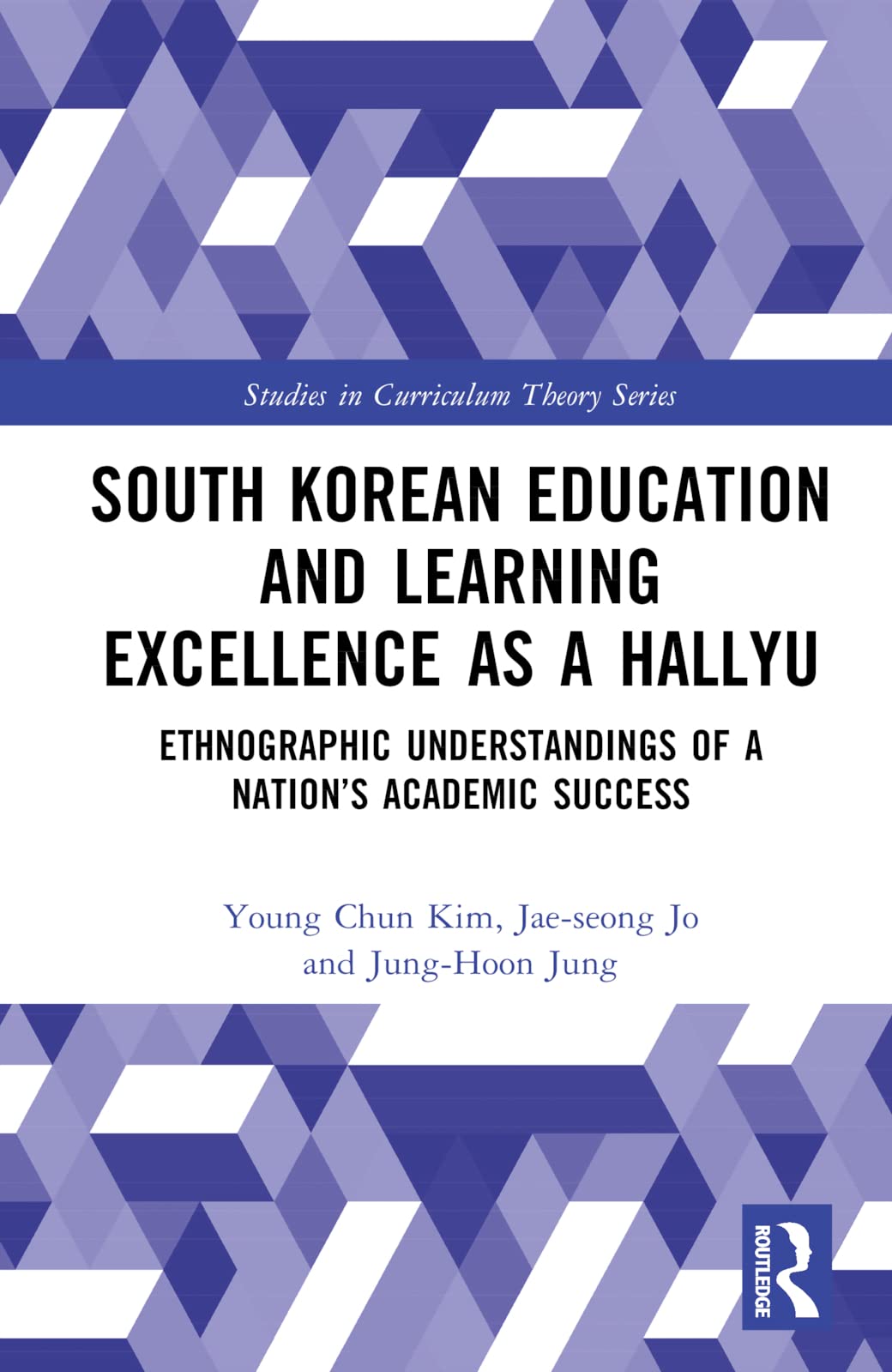 South Korean Education and Learning Excellence as a Hallyu: Ethnographic Understandings of a Nation's Academic Success (Studies in Curriculum Theory)