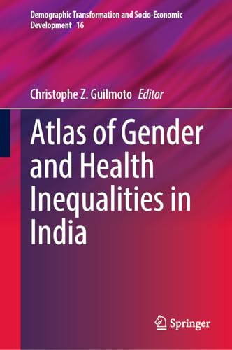 Atlas of Gender and Health Inequalities in India (Demographic Transformation and Socio-Economic Development, 16, Band 16)