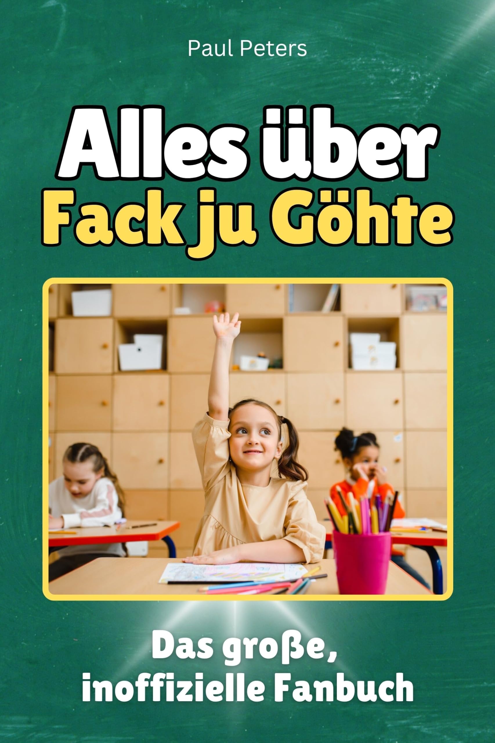 Alles über Fack ju Göhte - Hochwertige Hardcover-Ausgabe - das perfekte Geschenk: Das große, inoffizielle Fanbuch