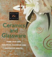 Stylish and Simple: Ceramics and Glassware (Paint Your Own Tableware, Glassware and Decorative Objects (Stylish & Simple S.)