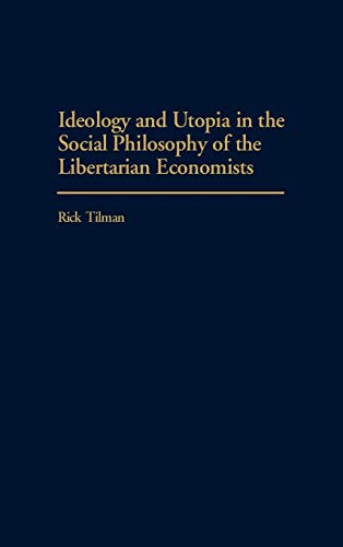 Ideology and Utopia in the Social Philosophy of the Libertarian Economists (Contributions in Economics and Economic History, Band 223)