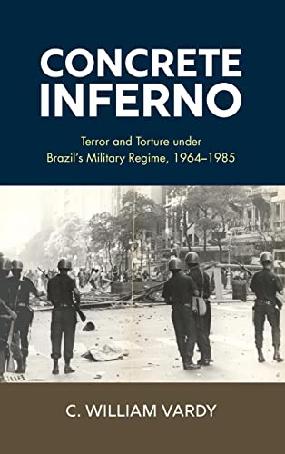 Concrete Inferno: Terror and Torture under Brazil's Military Regime, 1964-1985