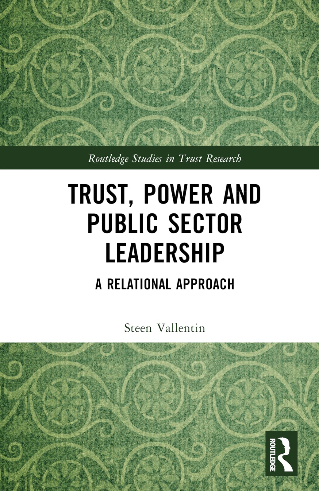 Trust, Power and Public Sector Leadership: A Relational Approach (Routledge Studies in Trust Research)