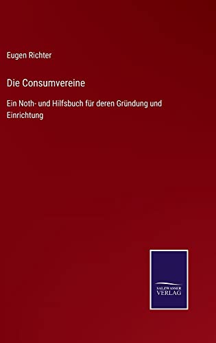 Die Consumvereine: Ein Noth- und Hilfsbuch für deren Gründung und Einrichtung