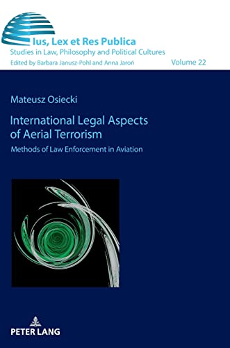 International Legal Aspects of Aerial Terrorism: Methods of Law Enforcement in Aviation (Ius, Lex et Res Publica: Studies in Law, Philosophy and Political Cultures, Band 22)