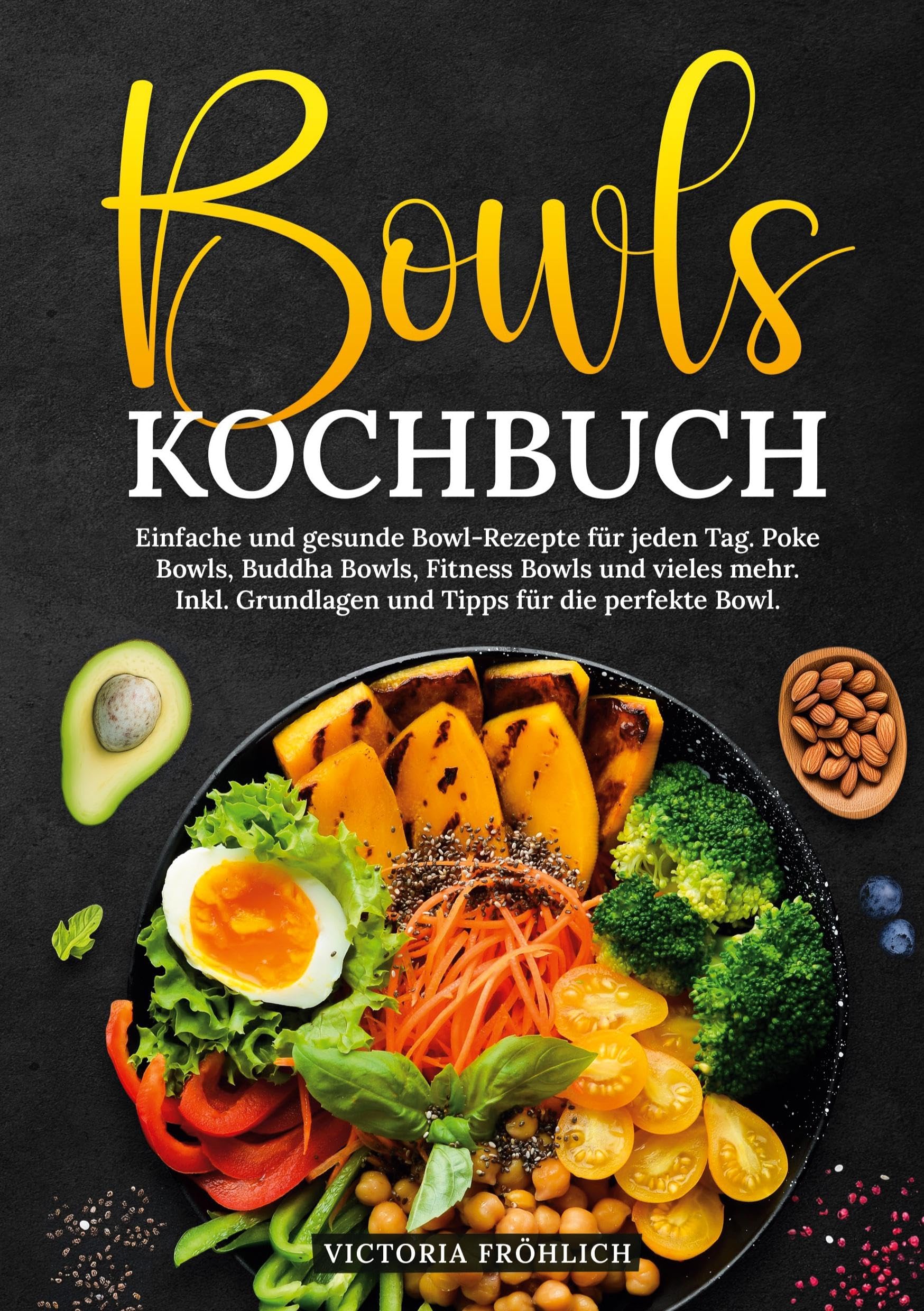 Bowls Kochbuch: Einfache und gesunde Bowl-Rezepte für jeden Tag. Poke Bowls, Buddha Bowls, Fitness Bowls und vieles mehr. Inkl. Grundlagen und Tipps für die perfekte Bowl.