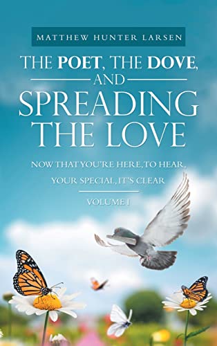 The Poet, the Dove, and Spreading the Love: Now That You'Re Here, to Hear, Your Special, It's Clear