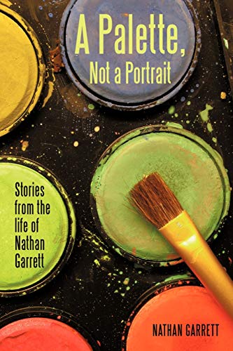 A Palette, Not a Portrait: Stories from the Life of Nathan Garrett