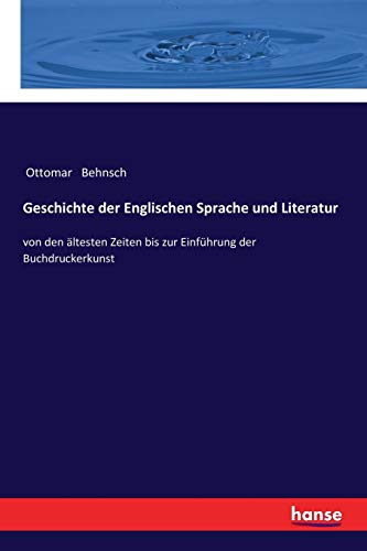 Geschichte der Englischen Sprache und Literatur: von den ältesten Zeiten bis zur Einführung der Buchdruckerkunst