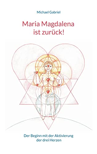 Maria Magdalena ist zurück!: Der Beginn mit der Aktivierung der drei Herzen