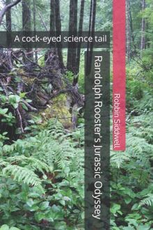 Randolph Rooster's Jurassic Odyssey: A cock-eyed science tail