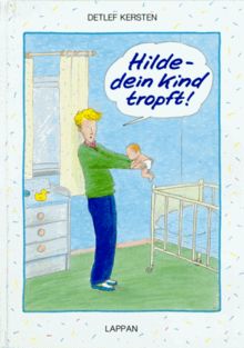 Hilde, dein Kind tropft!