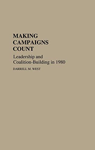 Making Campaigns Count: Leadership and Coalition-Building in 1980 (Contributions in Political Science, Band 110)