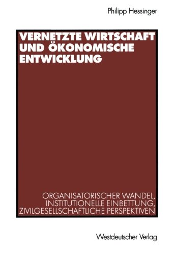 Vernetzte Wirtschaft und ökonomische Entwicklung. Organisatorischer Wandel, institutionelle Einbettung, zivilgesellschaftliche Perspektiven
