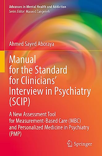 Manual for the Standard for Clinicians’ Interview in Psychiatry (SCIP): A New Assessment Tool for Measurement-Based Care (MBC) and Personalized ... (Advances in Mental Health and Addiction)