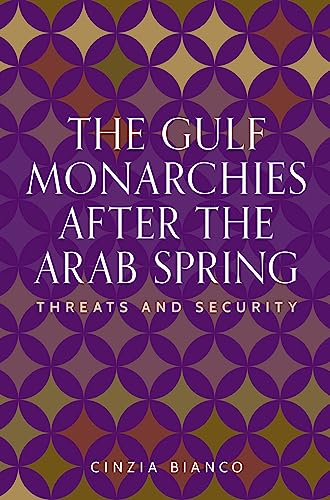 The Gulf monarchies after the Arab Spring: Threats and security (Identities and Geopolitics in the Middle East)