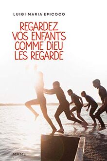 Regardez vos enfants comme Dieu les regarde