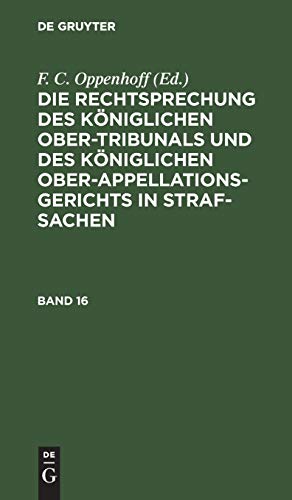 Die Rechtsprechung des Königlichen Ober-Tribunals und des Königlichen Ober-Appellations-Gerichts in Straf-Sachen. Band 16