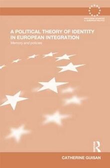 A Political Theory of Identity in European Integration: Memory and policies (Routledge Advancees in European Politics, Band 77)