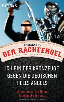 Der Racheengel: Ich bin der Kronzeuge gegen die deutschen Hells Angels - Ich war einer von ihnen, jetzt packe ich aus