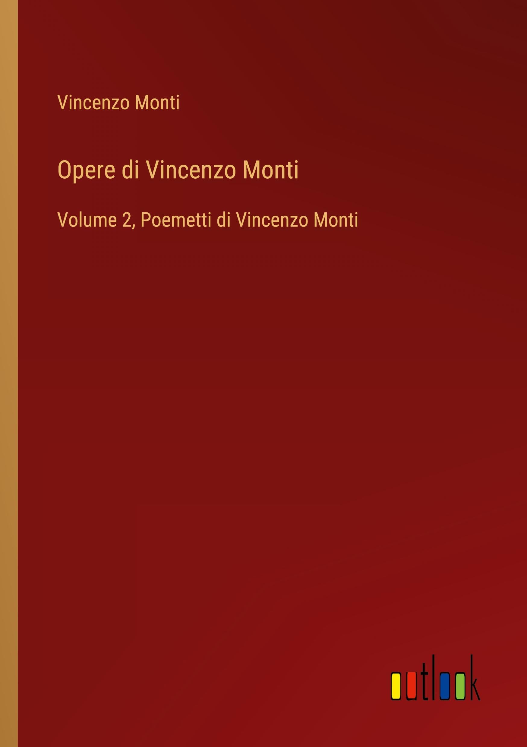 Opere di Vincenzo Monti: Volume 2, Poemetti di Vincenzo Monti