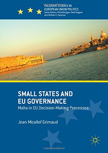 Small States and EU Governance: Malta in EU Decision-Making Processes (Palgrave Studies in European Union Politics)