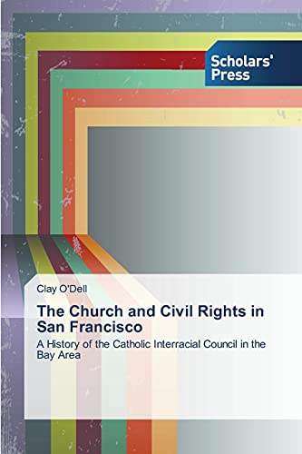 The Church and Civil Rights in San Francisco: A History of the Catholic Interracial Council in the Bay Area