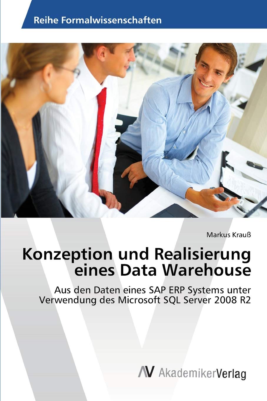 Konzeption und Realisierung eines Data Warehouse: Aus den Daten eines SAP ERP Systems unter Verwendung des Microsoft SQL Server 2008 R2