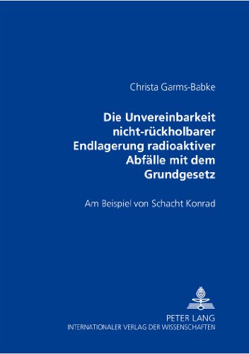 Die Unvereinbarkeit nicht-rückholbarer Endlagerung radioaktiver Abfälle mit dem Grundgesetz: Am Beispiel von Schacht Konrad