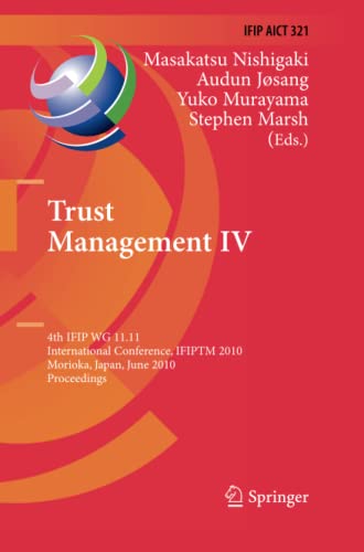 Trust Management IV: 4th IFIP WG 11.11 International Conference, IFIPTM 2010, Morioka, Japan, June 16-18, 2010, Proceedings (IFIP Advances in Information and Communication Technology, Band 321)