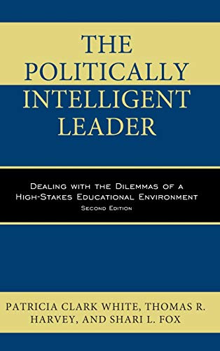 The Politically Intelligent Leader: Dealing with the Dilemmas of a High-Stakes Educational Environment, Second Edition