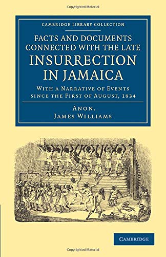 Facts and Documents Connected with the Late Insurrection in Jamaica: With A Narrative Of Events Since The First Of August, 1834 (Cambridge Library Collection - Slavery and Abolition)