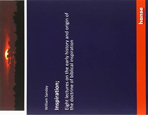 Inspiration;: Eight lectures on the early history and origin of the doctrine of biblical inspiration