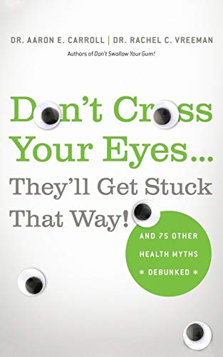 Don't Cross Your Eyes...They'll Get Stuck That Way!: And 75 Other Health Myths Debunked