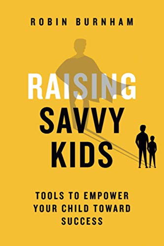 Raising Savvy Kids: Tools To Empower Your Child Toward Success