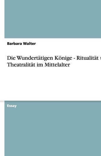 Die Wundertätigen Könige - Ritualität und Theatralität im Mittelalter