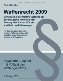 Waffenrecht 2010 - Einführung mit Text des aktuellen Waffengesetzes - Einführung in das Waffengesetz und das Beschußgesetz in der aktuellen Fassung vom 25. Juli 2009 mit ausführlichen Erläuterungen un