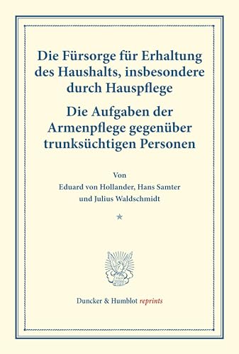 Die Fürsorge für Erhaltung des Haushalts, insbesondere durch Hauspflege.: – Die Aufgaben der Armenpflege gegenüber trunksüchtigen Personen. Von Hans ... 55). (Duncker & Humblot reprints)