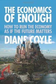 The Economics of Enough - How to Run the Economy as If the Future Matters