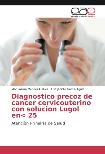 Diagnostico precoz de cancer cervicouterino con solucion Lugol en< 25: Atenciòn Primaria de Salud