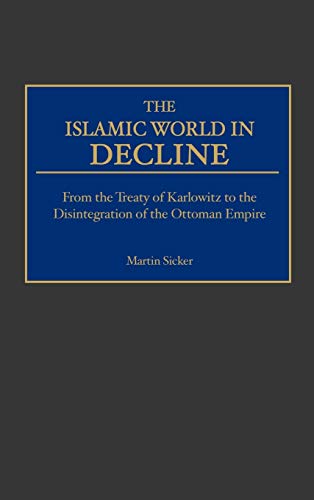 The Islamic World in Decline: From the Treaty of Karlowitz to the Disintegration of the Ottoman Empire